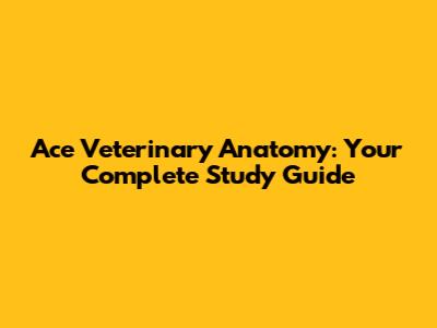 Ace Veterinary Anatomy: Your Complete Study Guide