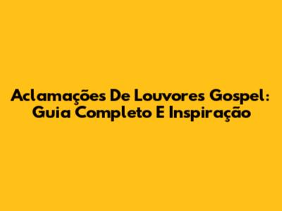 Aclamações De Louvores Gospel: Guia Completo E Inspiração