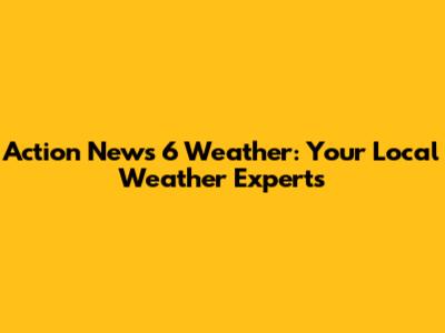 Action News 6 Weather: Your Local Weather Experts