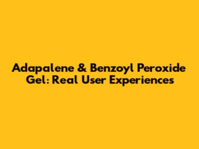 Adapalene & Benzoyl Peroxide Gel: Real User Experiences