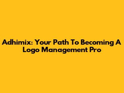 Adhimix: Your Path To Becoming A Logo Management Pro