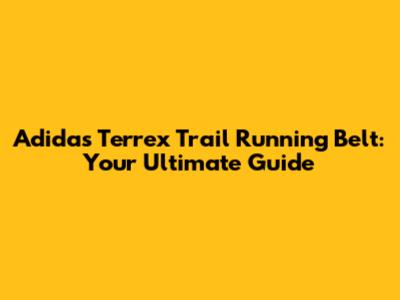 Adidas Terrex Trail Running Belt: Your Ultimate Guide