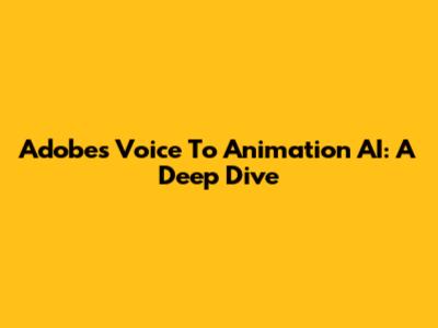 Adobe's Voice To Animation AI: A Deep Dive