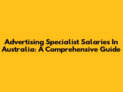 Advertising Specialist Salaries In Australia: A Comprehensive Guide