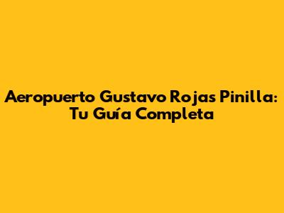 Aeropuerto Gustavo Rojas Pinilla: Tu Guía Completa