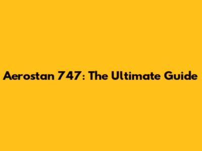 Aerostan 747: The Ultimate Guide