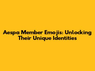 Aespa Member Emojis: Unlocking Their Unique Identities