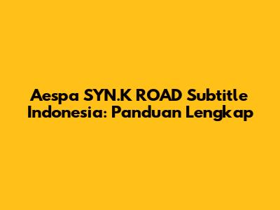 Aespa SYN.K ROAD Subtitle Indonesia: Panduan Lengkap