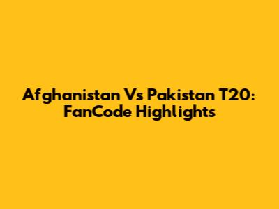 Afghanistan Vs Pakistan T20: FanCode Highlights