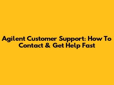 Agilent Customer Support: How To Contact & Get Help Fast