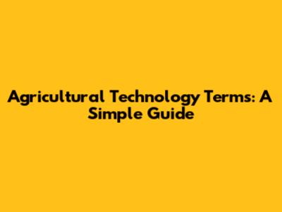 Agricultural Technology Terms: A Simple Guide