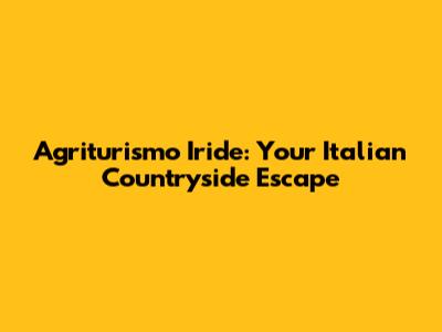 Agriturismo Iride: Your Italian Countryside Escape