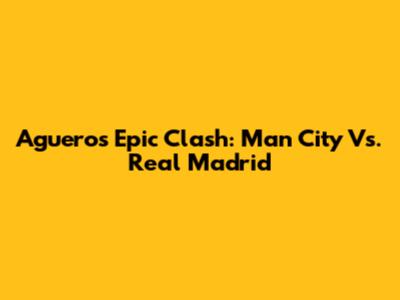 Aguero's Epic Clash: Man City Vs. Real Madrid