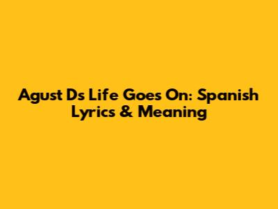Agust D's 'Life Goes On': Spanish Lyrics & Meaning