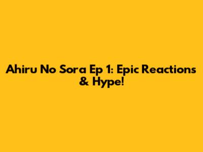 Ahiru No Sora Ep 1: Epic Reactions & Hype!