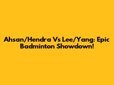 Ahsan/Hendra Vs Lee/Yang: Epic Badminton Showdown!