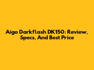Aigo Darkflash DK150: Review, Specs, And Best Price