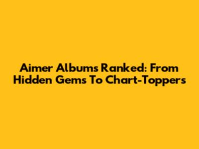 Aimer Albums Ranked: From Hidden Gems To Chart-Toppers