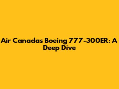 Air Canada's Boeing 777-300ER: A Deep Dive