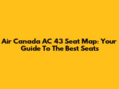 Air Canada AC 43 Seat Map: Your Guide To The Best Seats
