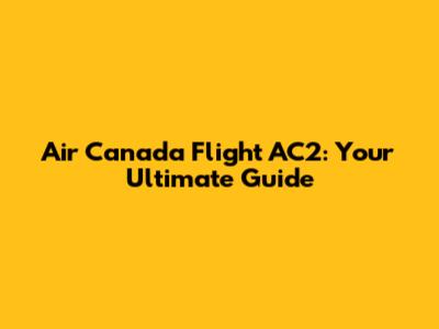 Air Canada Flight AC2: Your Ultimate Guide