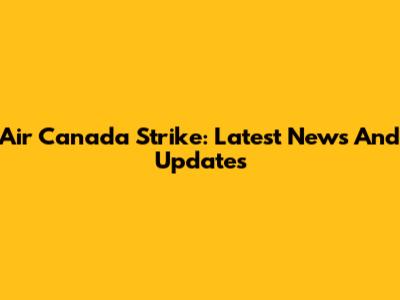 Air Canada Strike: Latest News And Updates