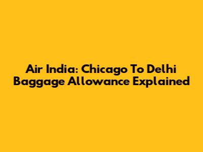Air India: Chicago To Delhi Baggage Allowance Explained