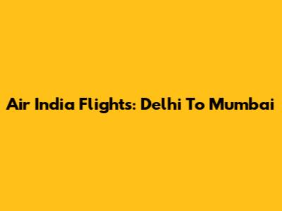 Air India Flights: Delhi To Mumbai