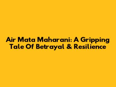 Air Mata Maharani: A Gripping Tale Of Betrayal & Resilience