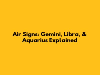 Air Signs: Gemini, Libra, & Aquarius Explained