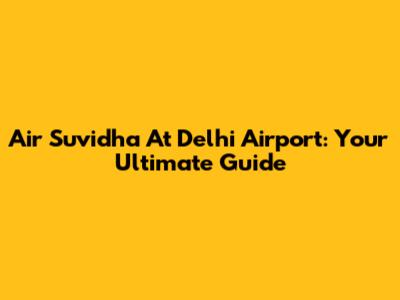 Air Suvidha At Delhi Airport: Your Ultimate Guide