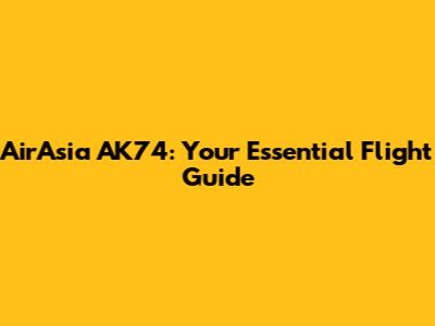 AirAsia AK74: Your Essential Flight Guide