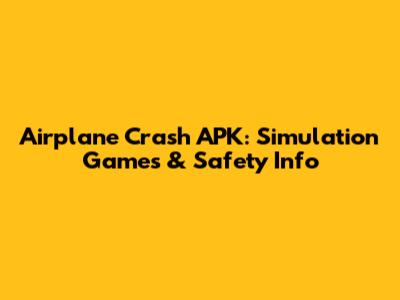 Airplane Crash APK: Simulation Games & Safety Info