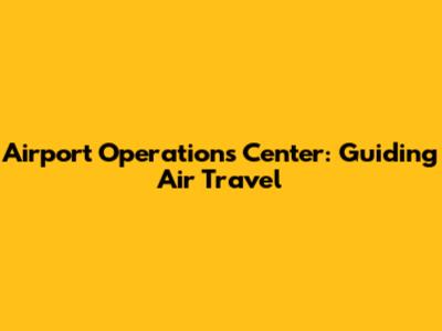 Airport Operations Center: Guiding Air Travel