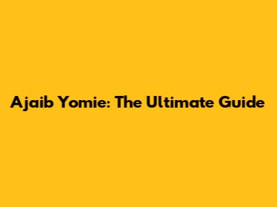 Ajaib Yomie: The Ultimate Guide