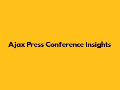 Ajax Press Conference Insights