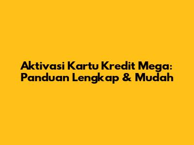 Aktivasi Kartu Kredit Mega: Panduan Lengkap & Mudah