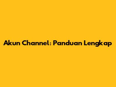 Akun Channel: Panduan Lengkap
