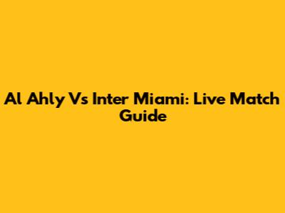 Al Ahly Vs Inter Miami: Live Match Guide