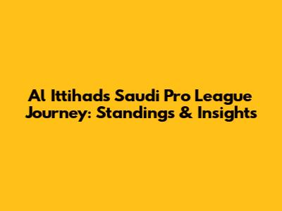 Al Ittihad's Saudi Pro League Journey: Standings & Insights
