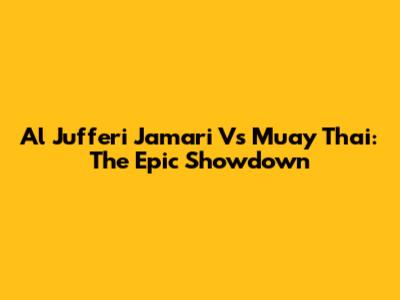 Al Jufferi Jamari Vs Muay Thai: The Epic Showdown