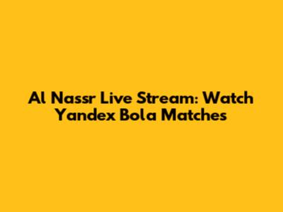 Al Nassr Live Stream: Watch Yandex Bola Matches