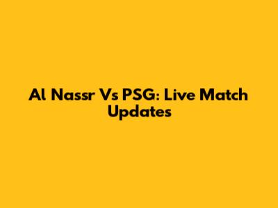 Al Nassr Vs PSG: Live Match Updates