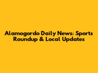 Alamogordo Daily News: Sports Roundup & Local Updates