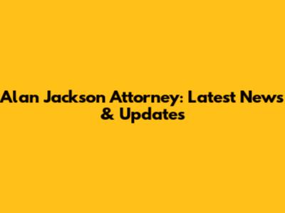Alan Jackson Attorney: Latest News & Updates