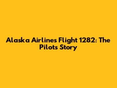 Alaska Airlines Flight 1282: The Pilots' Story