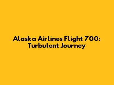 Alaska Airlines Flight 700: Turbulent Journey