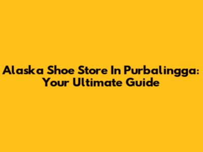 Alaska Shoe Store In Purbalingga: Your Ultimate Guide