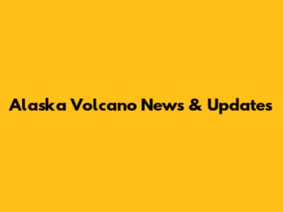 Alaska Volcano News & Updates