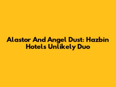 Alastor And Angel Dust: Hazbin Hotel's Unlikely Duo